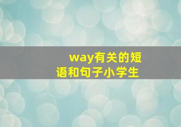 way有关的短语和句子小学生