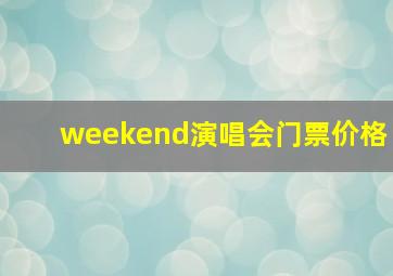 weekend演唱会门票价格