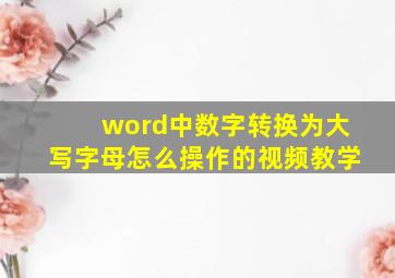 word中数字转换为大写字母怎么操作的视频教学