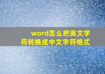 word怎么把英文字符转换成中文字符格式