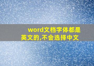 word文档字体都是英文的,不会选择中文