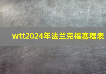 wtt2024年法兰克福赛程表