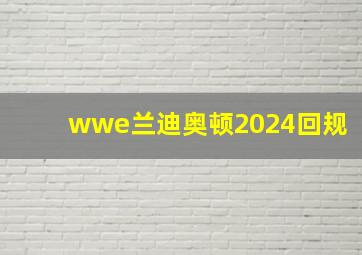 wwe兰迪奥顿2024回规