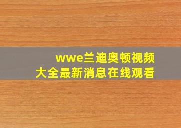 wwe兰迪奥顿视频大全最新消息在线观看