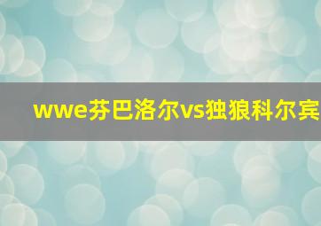 wwe芬巴洛尔vs独狼科尔宾