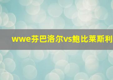 wwe芬巴洛尔vs鲍比莱斯利