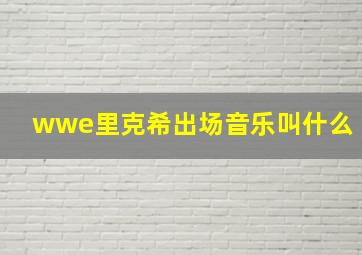 wwe里克希出场音乐叫什么