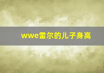 wwe雷尔的儿子身高