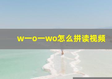 w一o一wo怎么拼读视频