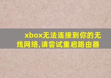 xbox无法连接到你的无线网络,请尝试重启路由器