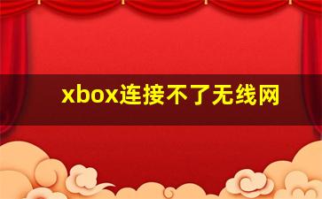 xbox连接不了无线网