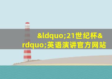 “21世纪杯”英语演讲官方网站