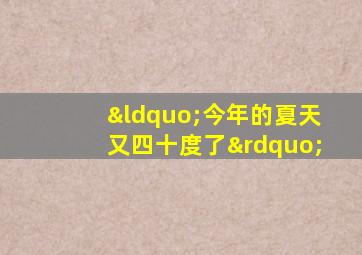 “今年的夏天又四十度了”