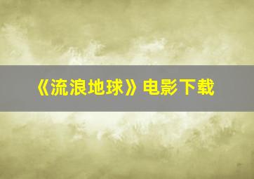 《流浪地球》电影下载