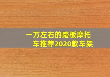 一万左右的踏板摩托车推荐2020款车架