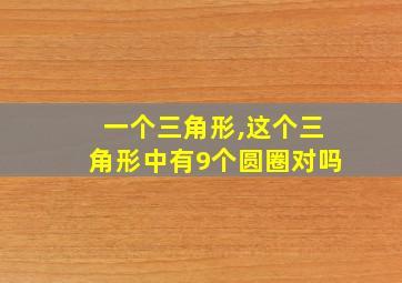 一个三角形,这个三角形中有9个圆圈对吗