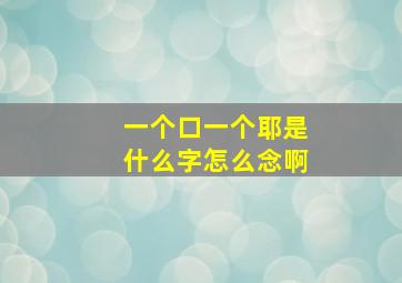 一个口一个耶是什么字怎么念啊