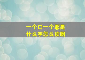 一个口一个耶是什么字怎么读啊