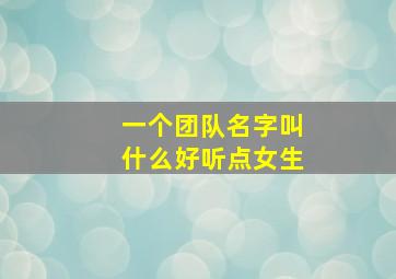 一个团队名字叫什么好听点女生