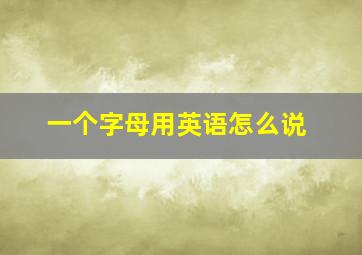 一个字母用英语怎么说