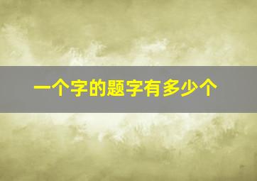 一个字的题字有多少个