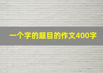 一个字的题目的作文400字