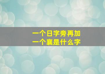 一个日字旁再加一个襄是什么字