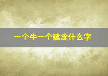 一个牛一个建念什么字