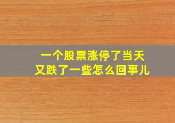 一个股票涨停了当天又跌了一些怎么回事儿