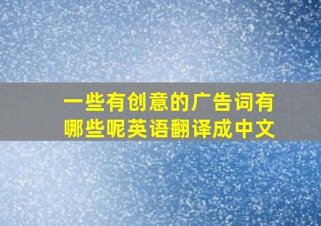 一些有创意的广告词有哪些呢英语翻译成中文