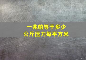 一兆帕等于多少公斤压力每平方米