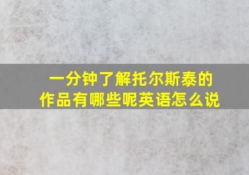 一分钟了解托尔斯泰的作品有哪些呢英语怎么说