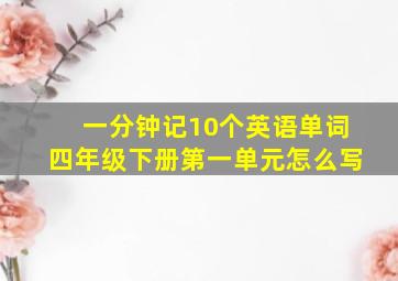 一分钟记10个英语单词四年级下册第一单元怎么写