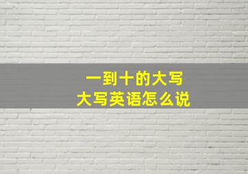 一到十的大写大写英语怎么说