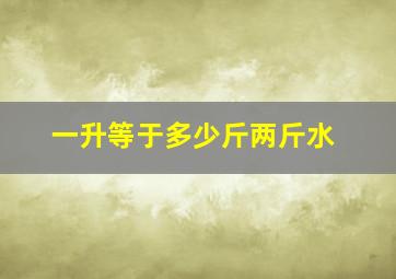 一升等于多少斤两斤水