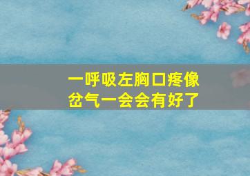 一呼吸左胸口疼像岔气一会会有好了