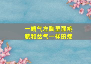 一喘气左胸里面疼就和岔气一样的疼