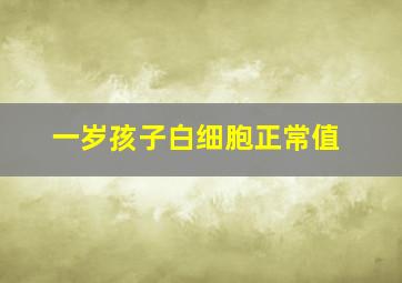 一岁孩子白细胞正常值