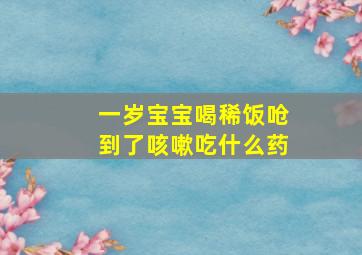 一岁宝宝喝稀饭呛到了咳嗽吃什么药