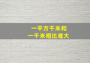 一平方千米和一千米相比谁大