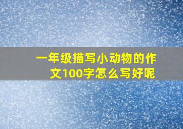 一年级描写小动物的作文100字怎么写好呢