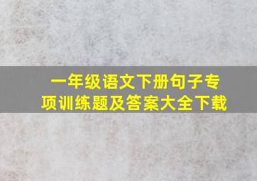 一年级语文下册句子专项训练题及答案大全下载