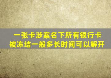 一张卡涉案名下所有银行卡被冻结一般多长时间可以解开