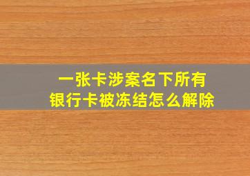 一张卡涉案名下所有银行卡被冻结怎么解除