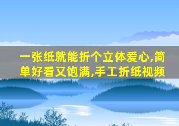 一张纸就能折个立体爱心,简单好看又饱满,手工折纸视频