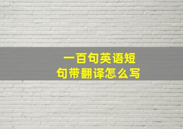 一百句英语短句带翻译怎么写