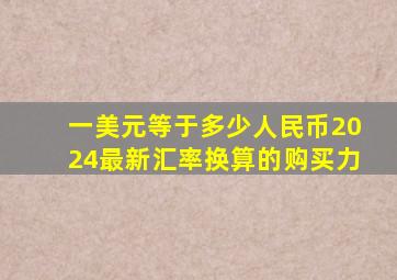 一美元等于多少人民币2024最新汇率换算的购买力