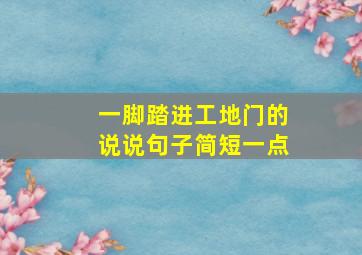 一脚踏进工地门的说说句子简短一点