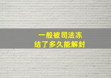 一般被司法冻结了多久能解封