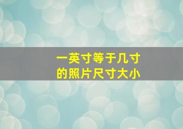 一英寸等于几寸的照片尺寸大小